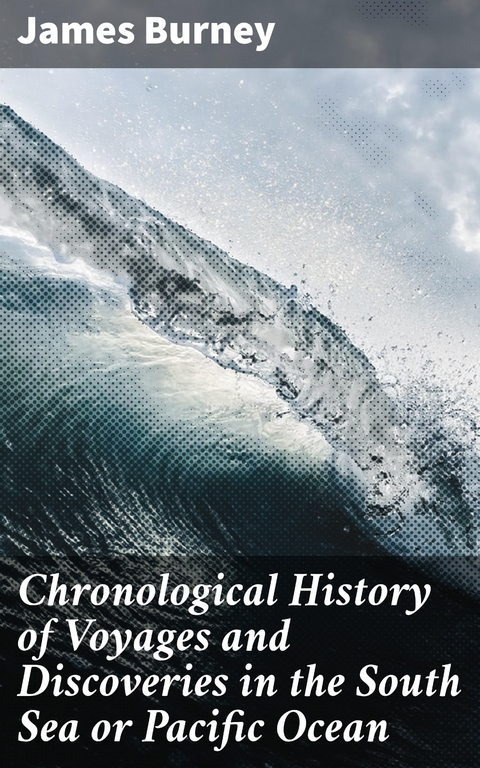 Chronological History of Voyages and Discoveries in the South Sea or Pacific Ocean - James Burney