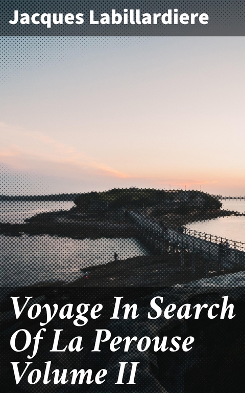 Voyage In Search Of La Perouse Volume II - Jacques Labillardiere