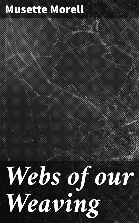 Webs of our Weaving - Musette Morell