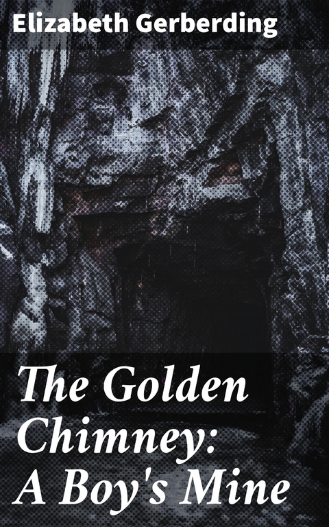 The Golden Chimney: A Boy's Mine - Elizabeth Gerberding