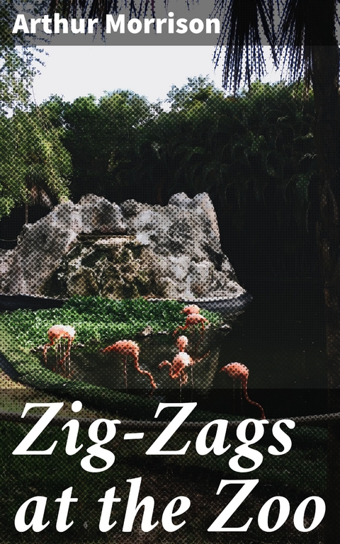 Zig-Zags at the Zoo - Arthur Morrison