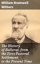 The History of Ballarat, from the First Pastoral Settlement to the Present Time - William Bramwell Withers