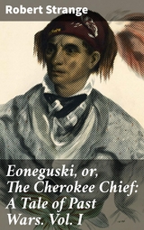 Eoneguski, or, The Cherokee Chief: A Tale of Past Wars. Vol. I - Robert Strange