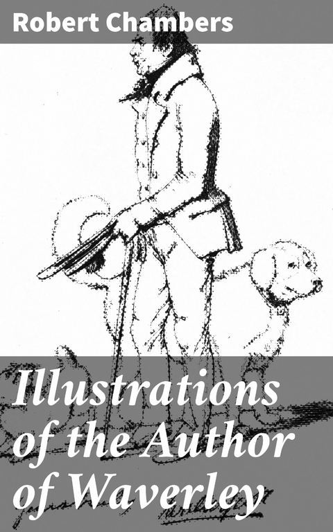 Illustrations of the Author of Waverley - Robert Chambers