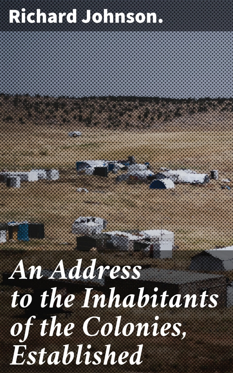 An Address to the Inhabitants of the Colonies, Established - Richard Johnson.