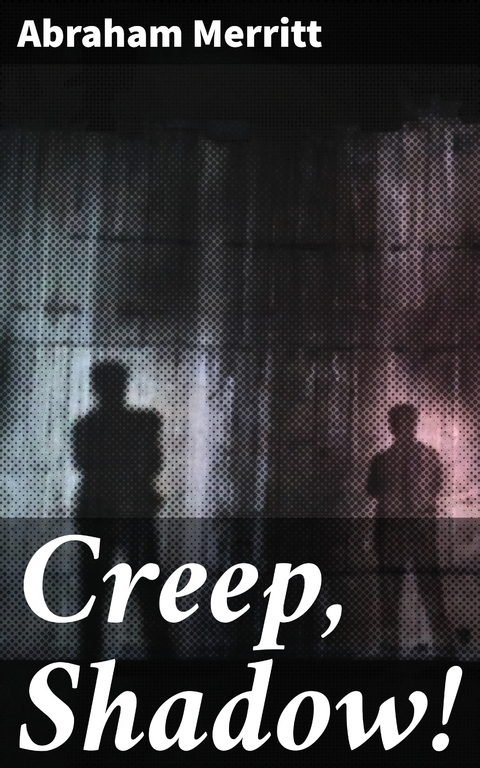 Creep, Shadow! - Abraham Merritt