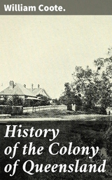 History of the Colony of Queensland - William Coote.