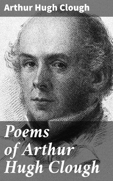 Poems of Arthur Hugh Clough - Arthur Hugh Clough