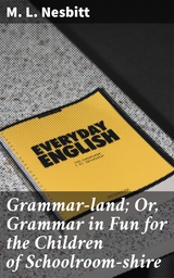 Grammar-land; Or, Grammar in Fun for the Children of Schoolroom-shire - M. L. Nesbitt