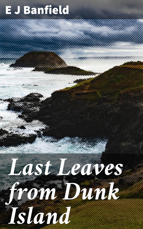 Last Leaves from Dunk Island - E J Banfield