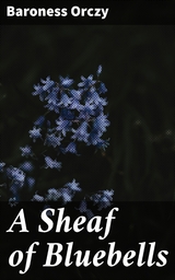 A Sheaf of Bluebells - Baroness Orczy