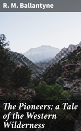 The Pioneers; a Tale of the Western Wilderness - R. M. Ballantyne