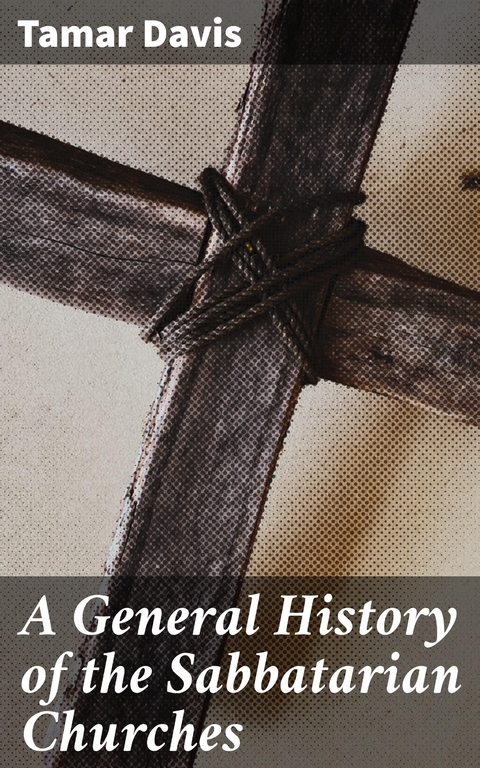 A General History of the Sabbatarian Churches - Tamar Davis