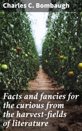 Facts and fancies for the curious from the harvest-fields of literature - Charles C. Bombaugh