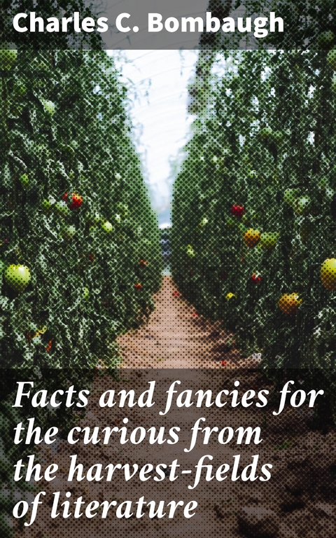 Facts and fancies for the curious from the harvest-fields of literature - Charles C. Bombaugh