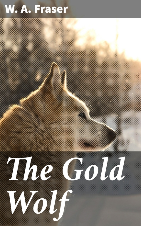 The Gold Wolf - W. A. Fraser
