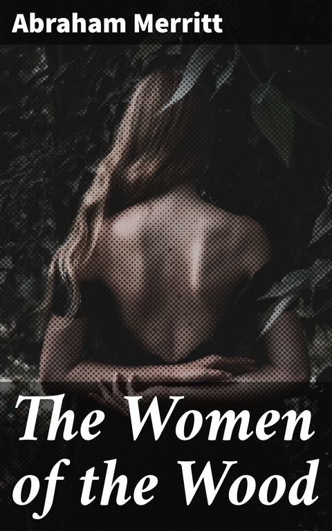 The Women of the Wood - Abraham Merritt