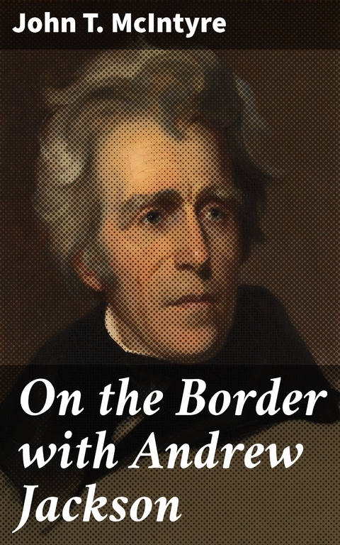 On the Border with Andrew Jackson - John T. McIntyre