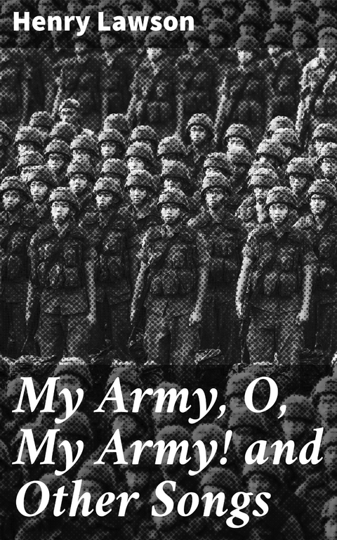 My Army, O, My Army! and Other Songs - Henry Lawson