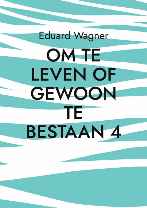 Om te leven of gewoon te bestaan 4 - Eduard Wagner