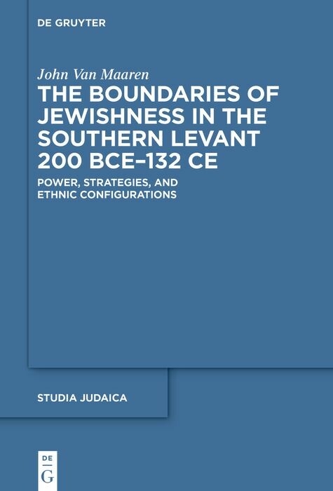 The Boundaries of Jewishness in the Southern Levant 200 BCE-132 CE -  John van Maaren