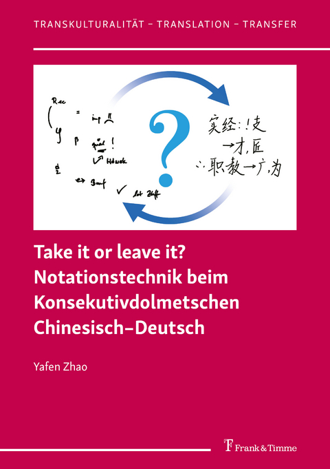 Take it or leave it? Notationstechnik beim Konsekutivdolmetschen Chinesisch-Deutsch -  Yafen Zhao