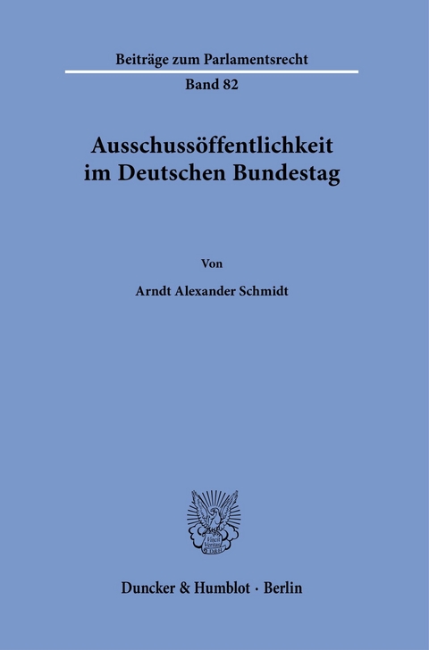 Ausschussöffentlichkeit im Deutschen Bundestag. -  Arndt Alexander Schmidt