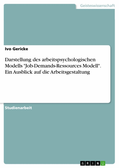 Darstellung des arbeitspsychologischen Modells "Job-Demands-Ressources Modell". Ein Ausblick auf die Arbeitsgestaltung - Ivo Gericke