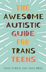 The Awesome Autistic Guide for Trans Teens - Yenn Purkis, Sam Rose