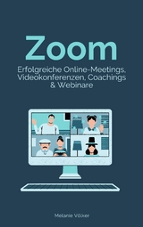 Zoom - Erfolgreiche Online-Meetings, Videokonferenzen, Coachings & Webinare - Melanie Völker