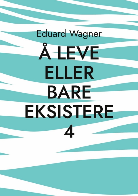 Å leve eller bare eksistere 4 - Eduard Wagner