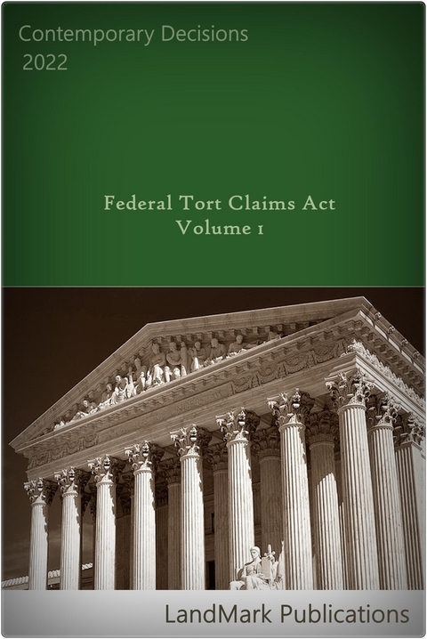 Federal Tort Claims Act: Volume 1: Volume 1 - Landmark Publications