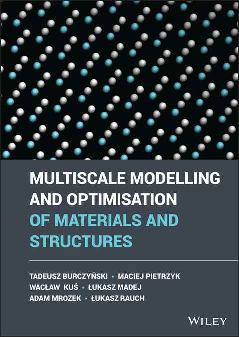 Multiscale Modelling and Optimisation of Materials and Structures -  Tadeusz Burczynski,  Waclaw Kus,  Lukasz Madej,  Adam Mrozek,  Maciej Pietrzyk,  Lukasz Rauch