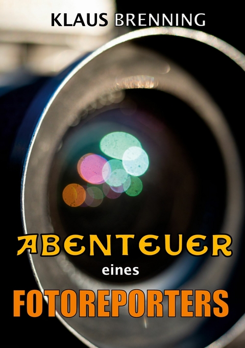 Abenteuer eines Fotoreporters - Klaus Brenning