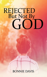 Rejected but Not by God - Bonnie Davis