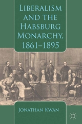 Liberalism and the Habsburg Monarchy, 1861-1895 - J. Kwan