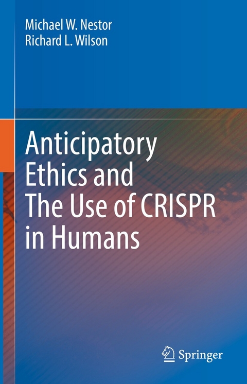 Anticipatory Ethics and The Use of CRISPR in Humans -  Michael W. Nestor,  Richard L. Wilson