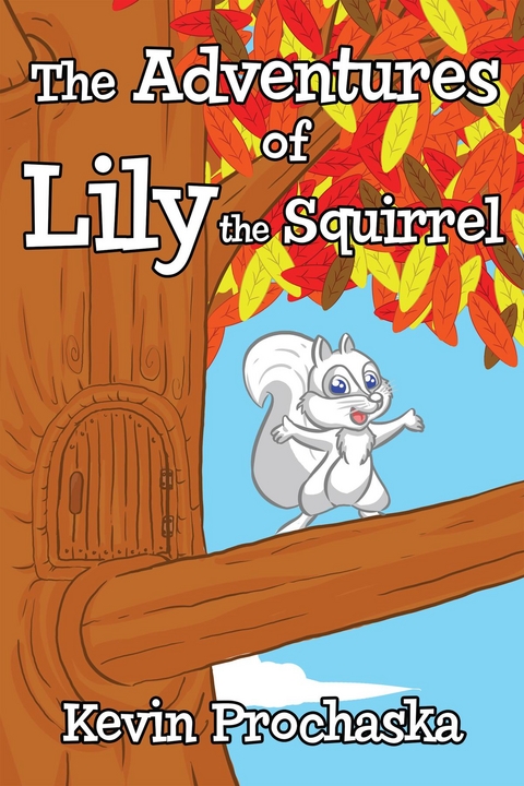 The Adventures of Lily the Squirrel - Kevin Prochaska