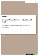 Elternzeit. Vereinbarkeit von Familie und Beruf -  Anonym