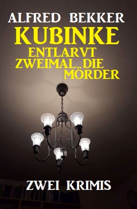 Kubinke entlarvt zweimal die Mörder: Zwei Krimis - Alfred Bekker