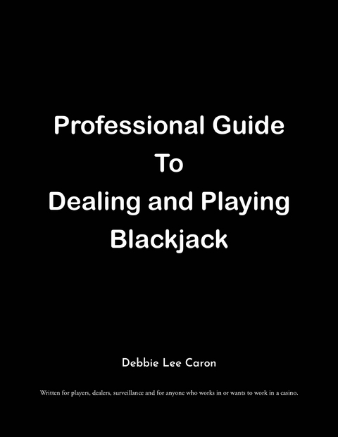 Professional Guide To Dealing and Playing Blackjack -  Debbie Lee Caron