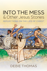 Into the Mess and Other Jesus Stories -  Debie Thomas