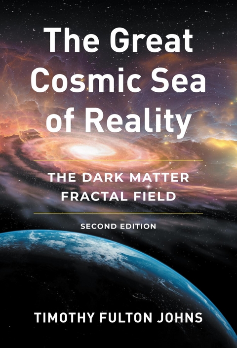 The Great Cosmic Sea of Reality : The Dark Matter Fractal Field -  Timothy Fulton Johns
