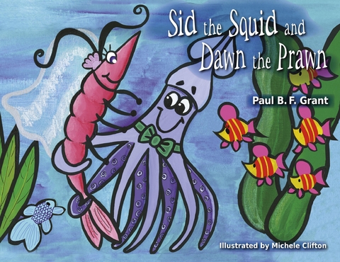 Sid the Squid and Dawn the Prawn - Paul B.F. Grant