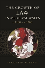 Growth of Law in Medieval Wales, c.1100-c.1500 -  Sara Elin Roberts