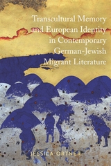 Transcultural Memory and European Identity in Contemporary German-Jewish Migrant Literature -  Jessica Ortner