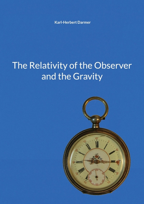 The Relativity of the Observer and the Gravity -  Karl-Herbert Darmer