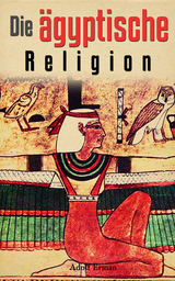 Die ägyptische Religion - Adolf Erman