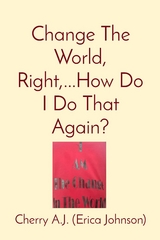 Change The World, Right,...How Do I Do That Again? - Erica Johnson