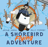 A Shorebird Flying Adventure - Jackie Kerin, Milly Formby